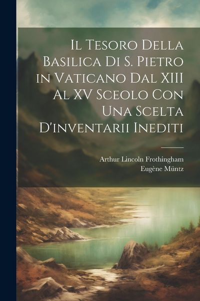 Produktbild: Il Tesoro Della Basilica Di S. Pietro in Vaticano Dal XIII Al XV Sceolo Con Una Scelta D'inventarii Inediti