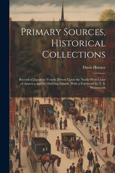 Produktbild: Primary Sources, Historical Collections: Record of Japanese Vessels Driven Upon the North-West Coast of America and Its Outlying Islands, With a Forew