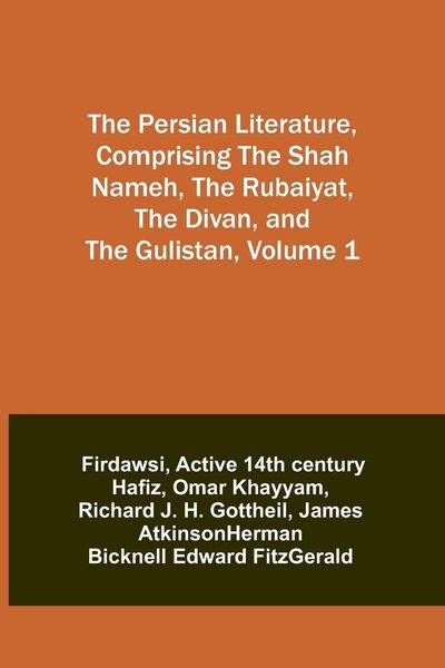 Produktbild: The Persian Literature, Comprising The Shah Nameh, The Rubaiyat, The Divan, and The Gulistan, Volume 1