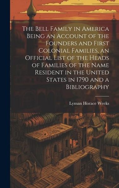 Produktbild: The Bell Family in America Being an Account of the Founders and First Colonial Families, an Official List of the Heads of Families of the Name Residen
