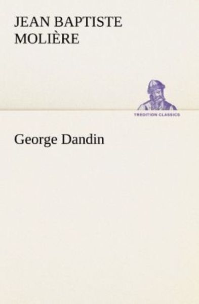 George Dandin, Taschenbuch von Jean Baptiste Molière, Tredition, 9783842492073