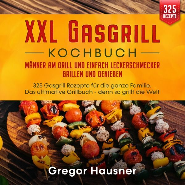 XXL Gasgrill Kochbuch – Männer am Grill und einfach Leckerschmecker grillen und genießen, Taschenbuch von Gregor Hausner, Epubli, 9783754153475