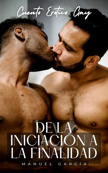 Produktbild: De la iniciaci&oacute;n a la finalidad: Cuento Er&oacute;tico Gay (Colecci&oacute;n de Relatos Er&oacute;ticos Gay para Hombres Adultos, #1)