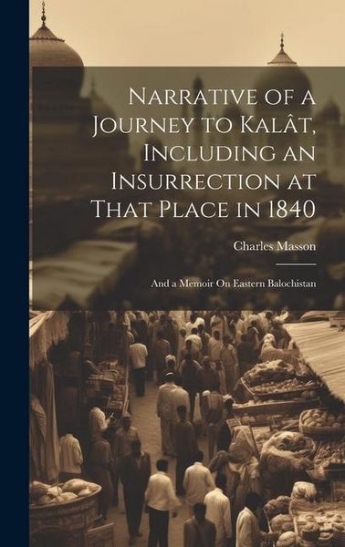 Produktbild: Narrative of a Journey to Kal&acirc;t, Including an Insurrection at That Place in 1840: And a Memoir On Eastern Balochistan