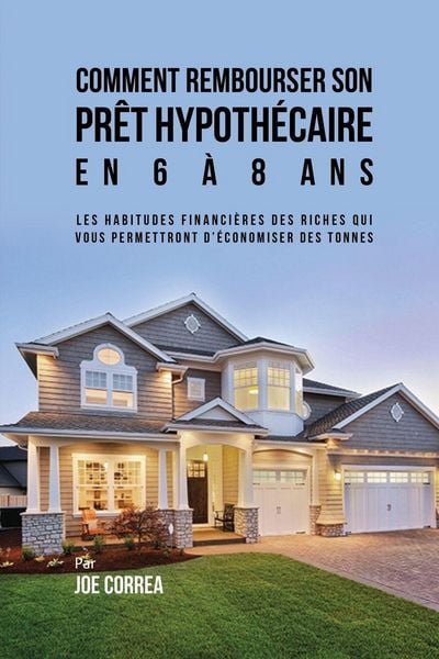 Produktbild: Comment Rembourser son Pr&ecirc;t Hypoth&eacute;caire en 6 &agrave; 8 Ans