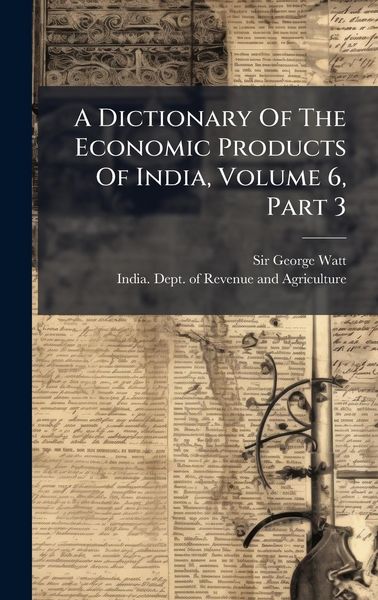Produktbild: A Dictionary Of The Economic Products Of India, Volume 6, Part 3