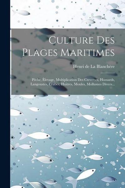 Produktbild: Culture Des Plages Maritimes: P&ecirc;che, &Egrave;levage, Multiplication Des Crevettes, Homards, Langoustes, Crabes, Huitres, Moules, Mollusues Divers...