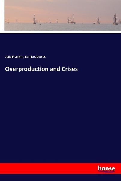 Overproduction and Crises, Taschenbuch von Julia Franklin , Karl Rodbertus, Hansebooks, 9783337378189