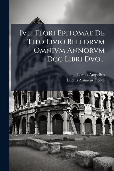 Produktbild: Ivli Flori Epitomae De Tito Livio Bellorvm Omnivm Annorvm Dcc Libri Dvo...