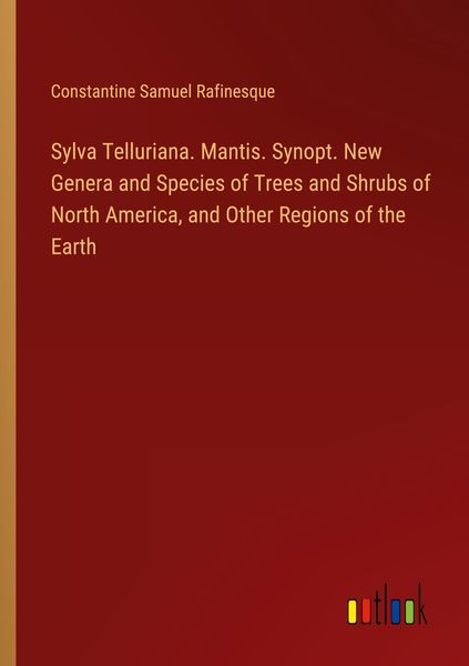 Produktbild: Sylva Telluriana. Mantis. Synopt. New Genera and Species of Trees and Shrubs of North America, and Other Regions of the Earth