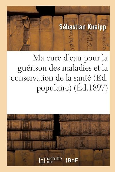 Produktbild: Ma cure d'eau pour la gu&eacute;rison des maladies et la conservation de la sant&eacute; (Ed. populaire) (&Eacute;d.1897)