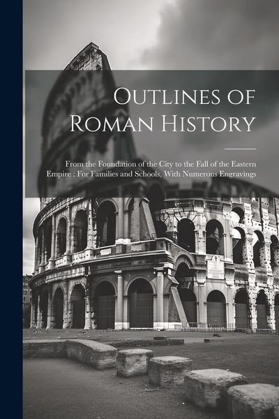Produktbild: Outlines of Roman History: From the Foundation of the City to the Fall of the Eastern Empire: For Families and Schools, With Numerous Engravings