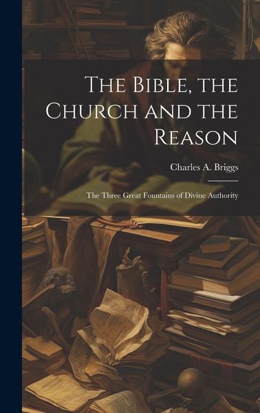 Produktbild: The Bible, the Church and the Reason: The Three Great Fountains of Divine Authority
