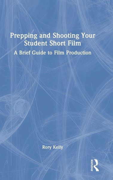 Produktbild: Prepping and Shooting Your Student Short Film