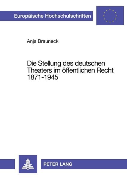 Die Stellung des deutschen Theaters im öffentlichen Recht 1871-1945, Taschenbuch von Anja Brauneck, Peter Lang GmbH, Internationaler Verlag der