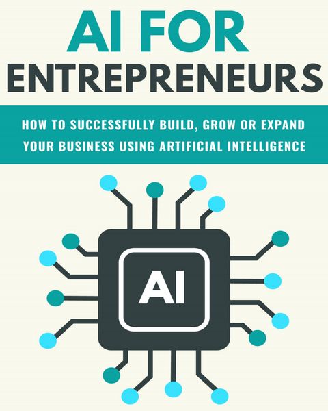 Produktbild: AI For Entrepreneurs: How To Successfully Build, Grow or Expand Your Business Using Artificial Intelligence (FINANCE AND ENTREPRENEURSHIP)