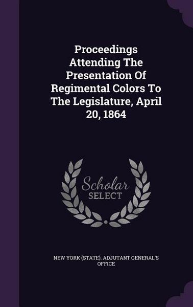 Produktbild: Proceedings Attending The Presentation Of Regimental Colors To The Legislature, April 20, 1864