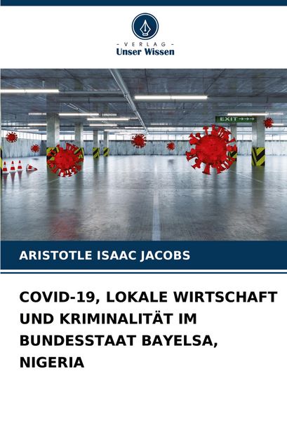 Covid-19, Lokale Wirtschaft und Kriminalität im Bundesstaat Bayelsa, Nigeria, Taschenbuch von Aristotle Isaac Jacobs, Verlag Unser Wissen,