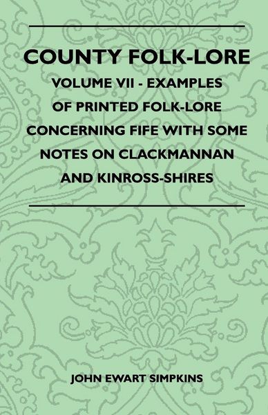 Produktbild: County Folk-Lore - Volume VII - Examples of Printed Folk-Lore Concerning Fife with Some Notes on Clackmannan and Kinross-Shires