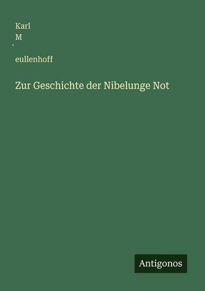 Zur Geschichte der Nibelunge Not, Taschenbuch von Karl M¿eullenhoff, Antigonos Verlag, 9783563655795
