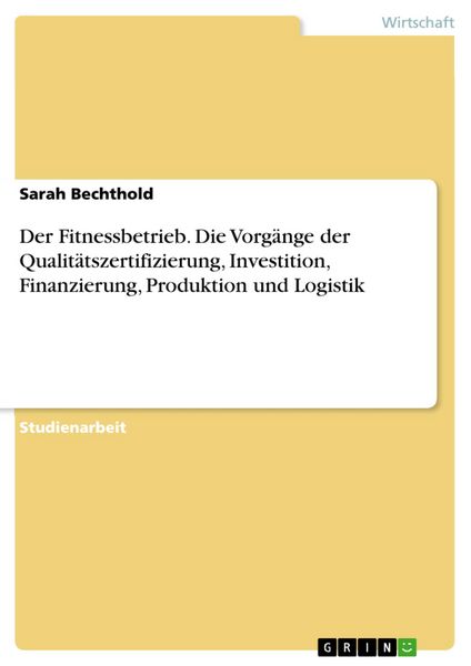 Produktbild: Der Fitnessbetrieb. Die Vorg&auml;nge der Qualit&auml;tszertifizierung, Investition, Finanzierung, Produktion und Logistik
