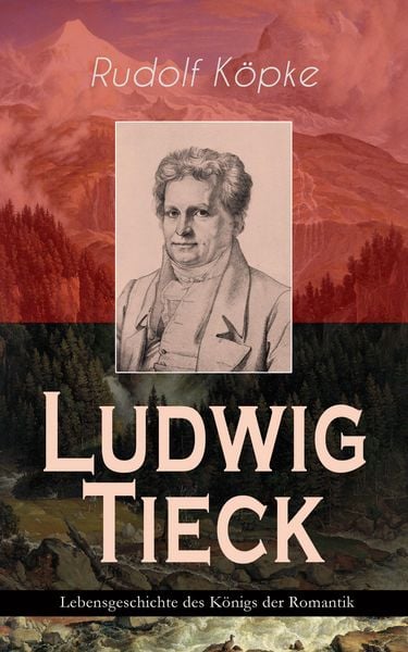 Produktbild: Ludwig Tieck - Lebensgeschichte des K&ouml;nigs der Romantik