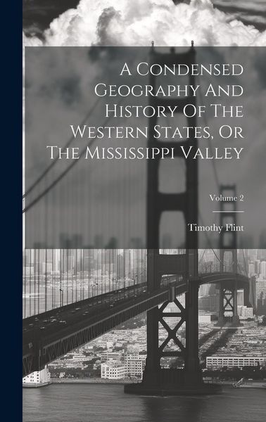 Produktbild: A Condensed Geography And History Of The Western States, Or The Mississippi Valley; Volume 2