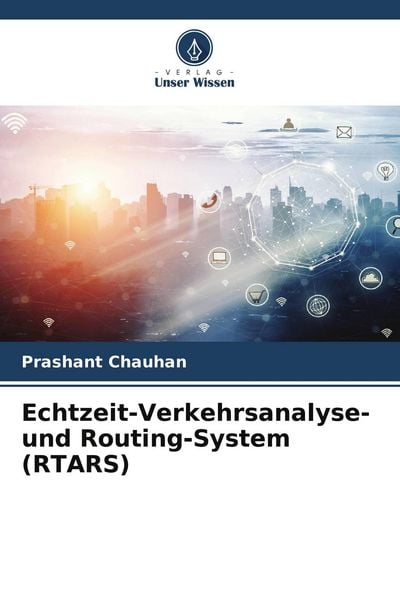 Echtzeit-Verkehrsanalyse- und Routing-System (RTARS), Taschenbuch von Prashant Chauhan, Verlag Unser Wissen, 9786204839820