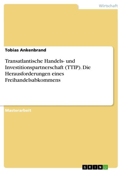 Transatlantische Handels- und Investitionspartnerschaft (TTIP). Die Herausforderungen eines Freihandelsabkommens, Taschenbuch von Tobias Ankenbrand,