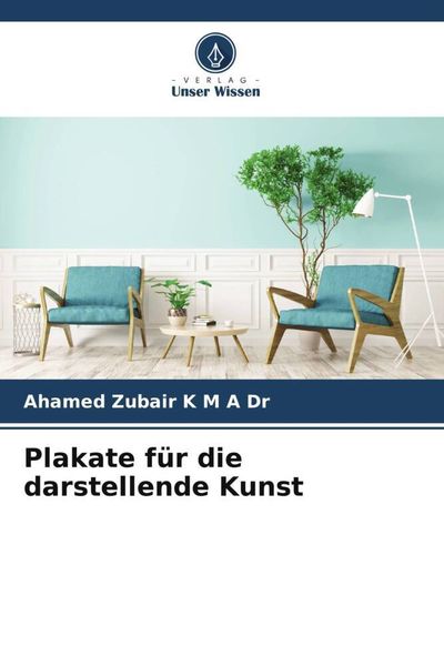 Plakate für die darstellende Kunst, Taschenbuch von Ahamed Zubair K. M. A., Verlag Unser Wissen, 9786206068389