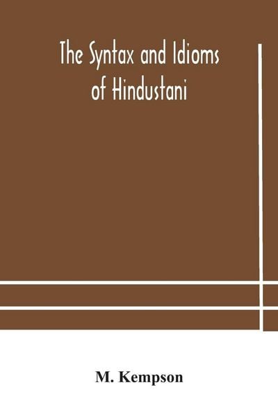Produktbild: The Syntax And Idioms Of Hindustani; A Manual Of The Language Consisting Of Progressive Exercises In Grammar, Reading, And Translation, With Notes And Directions And Vocabularies
