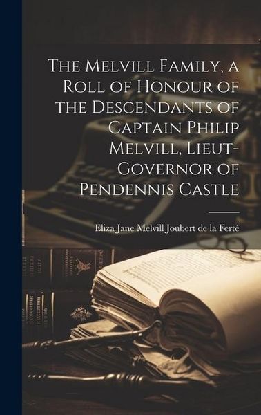 Produktbild: The Melvill Family, a Roll of Honour of the Descendants of Captain Philip Melvill, Lieut-governor of Pendennis Castle