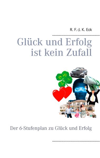 Glück und Erfolg ist kein Zufall, Taschenbuch von R. F.-J. K. Eck, BoD – Books on Demand, 978-3-7347-5100-4