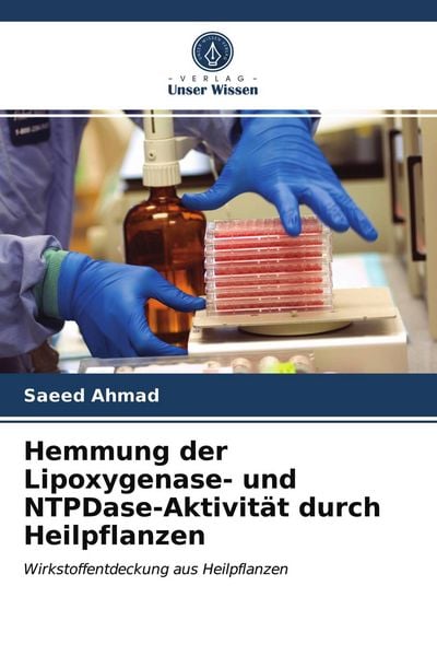 Hemmung der Lipoxygenase- und NTPDase-Aktivität durch Heilpflanzen, Taschenbuch von Saeed Ahmad, Verlag Unser Wissen, 9786202760461