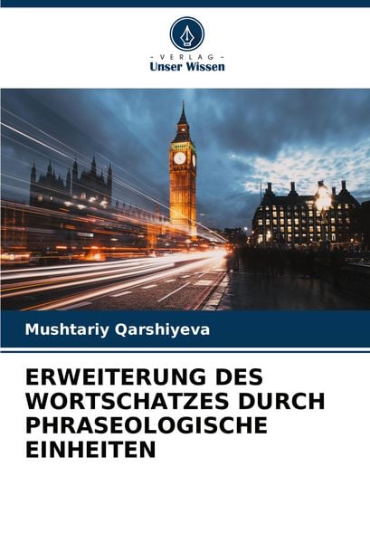 Erweiterung des Wortschatzes Durch Phraseologische Einheiten, Taschenbuch von Mushtariy Qarshiyeva, Verlag Unser Wissen, 978-620-8-04597-5