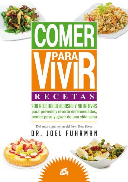 Produktbild: Comer para vivir : recetas : 200 recetas deliciosas y nutritivas para prevenir y revertir enfermedades, perder peso y gozar de una vida sana