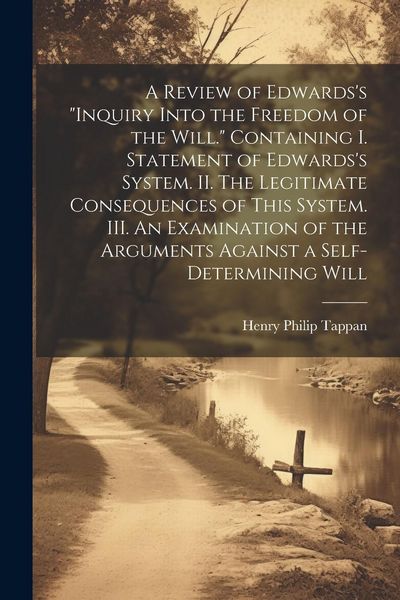 Produktbild: A Review of Edwards's "Inquiry Into the Freedom of the Will." [microform] Containing I. Statement of Edwards's System. II. The Legitimate Consequences
