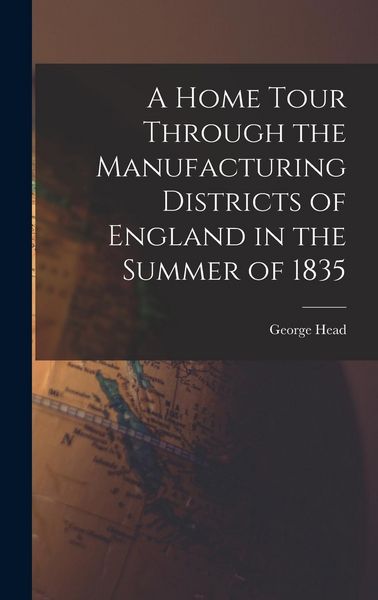 Produktbild: A Home Tour Through the Manufacturing Districts of England in the Summer of 1835