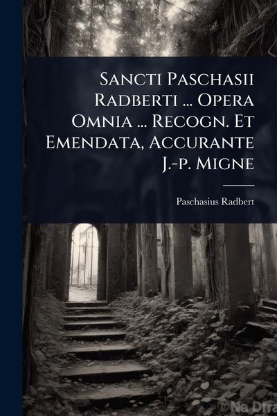 Produktbild: Sancti Paschasii Radberti ... Opera Omnia ... Recogn. Et Emendata, Accurante J.-p. Migne