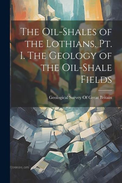 Produktbild: The Oil-shales of the Lothians. pt. I. The Geology of the Oil-shale Fields