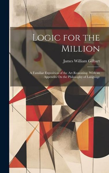 Produktbild: Logic for the Million: A Familiar Exposition of the Art Reasoning. With an Appendix On the Philosophy of Language