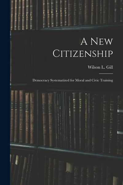 Produktbild: A New Citizenship; Democracy Systematized for Moral and Civic Training