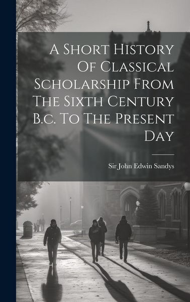 Produktbild: A Short History Of Classical Scholarship From The Sixth Century B.c. To The Present Day