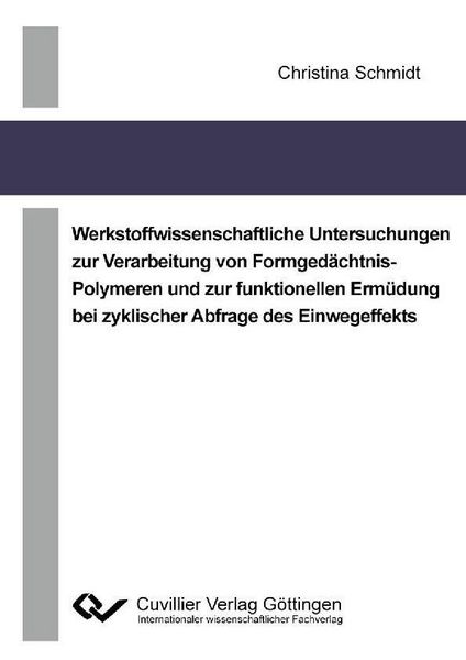 Produktbild: Werkstoffwissenschaftliche Untersuchungen zur Verarbeitung von Formged&auml;chtnis-Polymeren und zur funktionellen Erm&uuml;dung bei zyklischer Abfrage des Einw