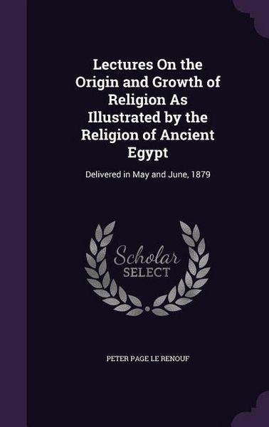 Produktbild: Lectures On the Origin and Growth of Religion As Illustrated by the Religion of Ancient Egypt