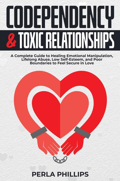 Produktbild: Codependency and Toxic Relationships: A Complete Guide to Healing Emotional Manipulation, Lifelong Abuse, Low Self-Esteem, and Poor Boundaries to Feel