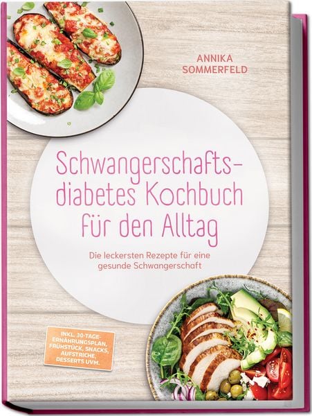 Produktbild: Schwangerschaftsdiabetes Kochbuch f&uuml;r den Alltag: Die leckersten Rezepte f&uuml;r eine gesunde Schwangerschaft &ndash; inkl. 30-Tage-Ern&auml;hrungsplan, Fr&uuml;hst&uuml;ck, Snacks, Aufstriche, Desserts uvm.