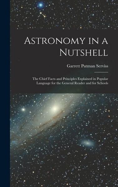 Produktbild: Astronomy in a Nutshell: The Chief Facts and Principles Explained in Popular Language for the General Reader and for Schools