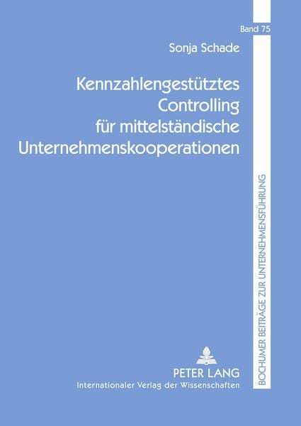 Kennzahlengestütztes Controlling für mittelständische Unternehmenskooperationen, Taschenbuch von Sonja Schade, Peter Lang GmbH, Internationaler Verlag