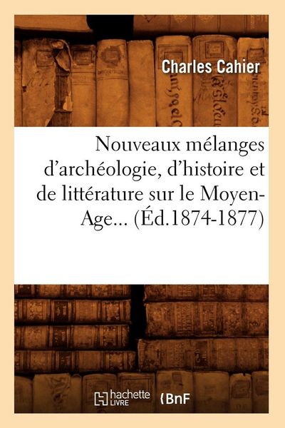Produktbild: Nouveaux m&eacute;langes d'arch&eacute;ologie, d'histoire et de litt&eacute;rature sur le Moyen-Age (&Eacute;d.1874-1877)